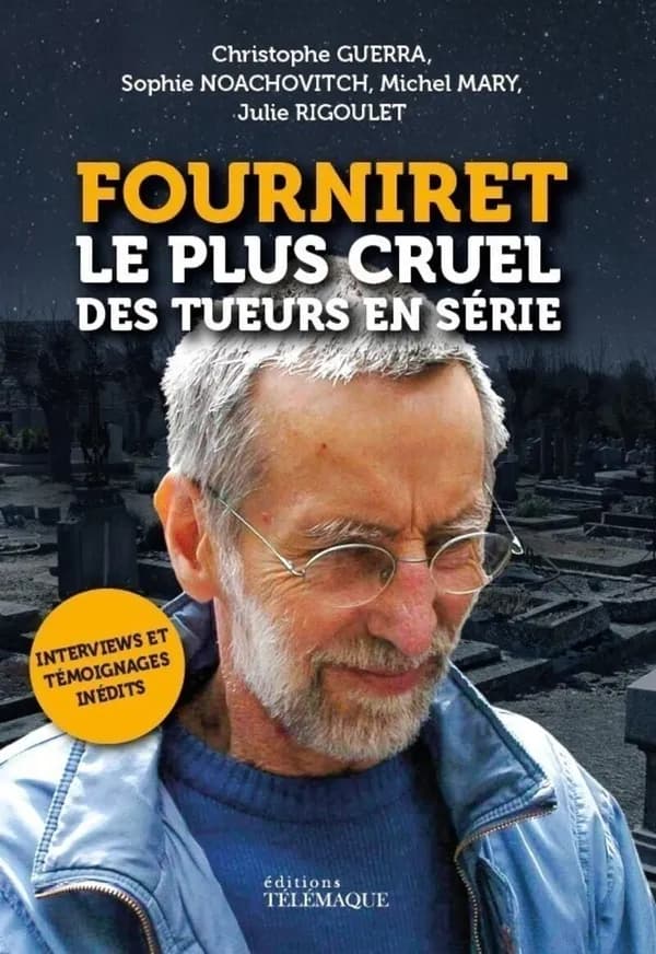 Fourniret, le plus cruel des tueurs en série : documents, photos et témoignages exclusifs