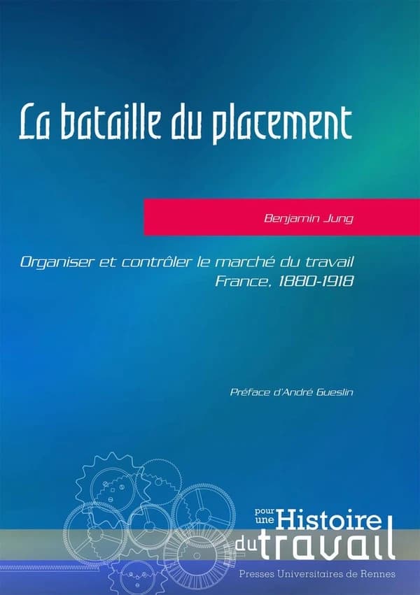 La bataille du placement : organiser et contrôler le marché du travail, France, 1880-1918