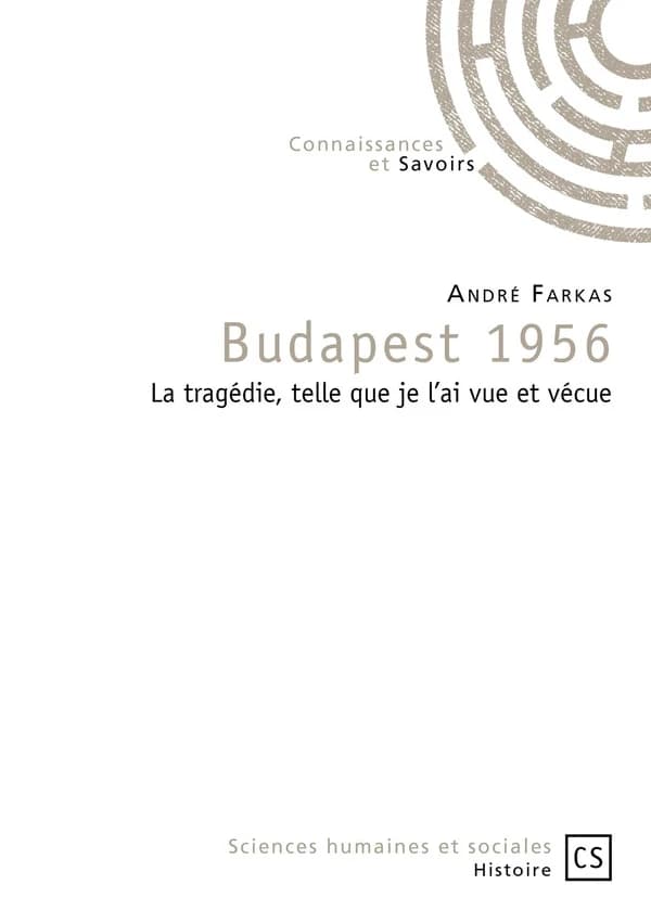 Budapest 1956 : la tragédie, telle que je l'ai vue et vécue
