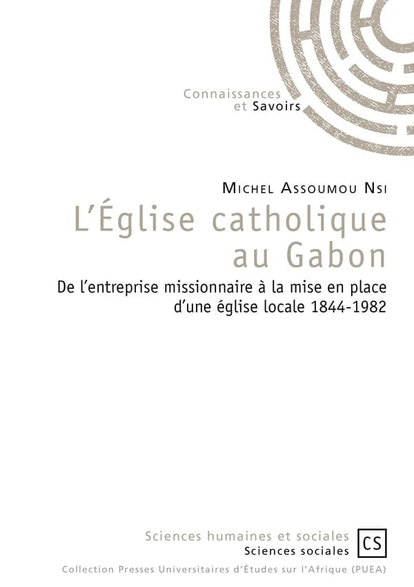 L'Église catholique au Gabon : de l'entreprise missionnaire à la mise en place d'une Église locale, 1844-1982