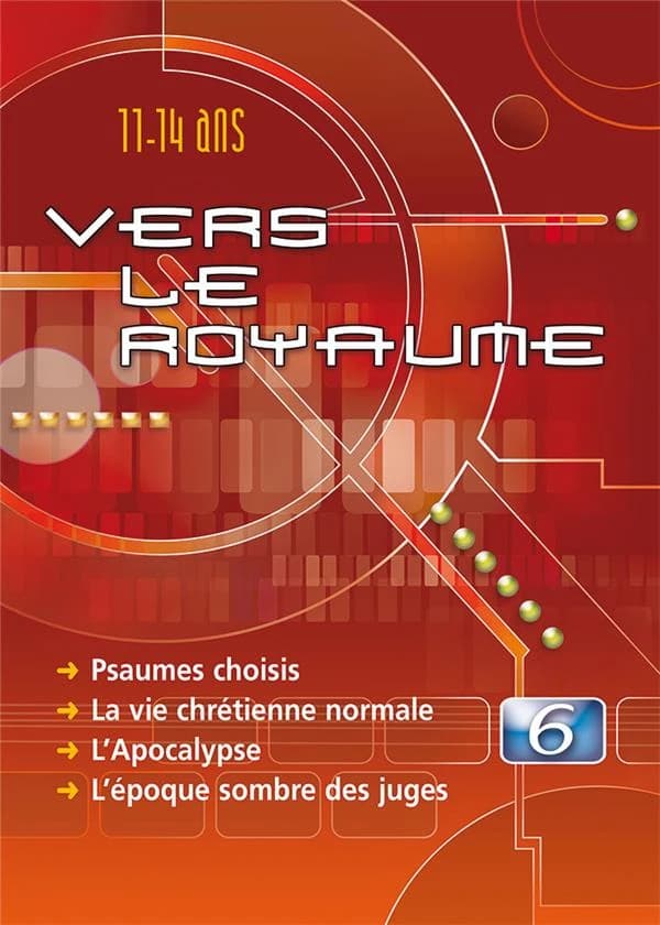 Vers le royaume : pour les 11 à 14 ans. 6, Psaumes choisis, la vie chrétienne normale, l'Apocalypse, l'époque sombre des juges