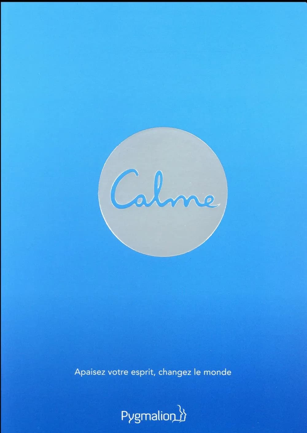 Calme : apaisez votre esprit, changez le monde