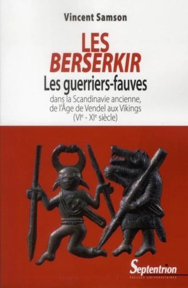 Les Berserkir : les guerriers-fauves dans la Scandinavie ancienne, de l'âge de Vendel aux Vikings, VIe-XIe siècle