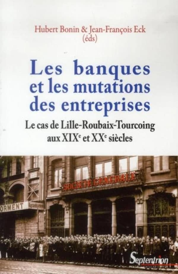 Les banques et les mutations des entreprises : le cas de Lille-Roubaix-Tourcoing, aux XIXe et XXe siècles
