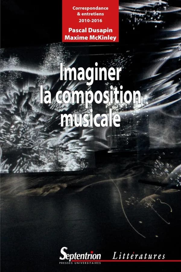 Imaginer la composition musicale : correspondances et entretiens, 2010-2016