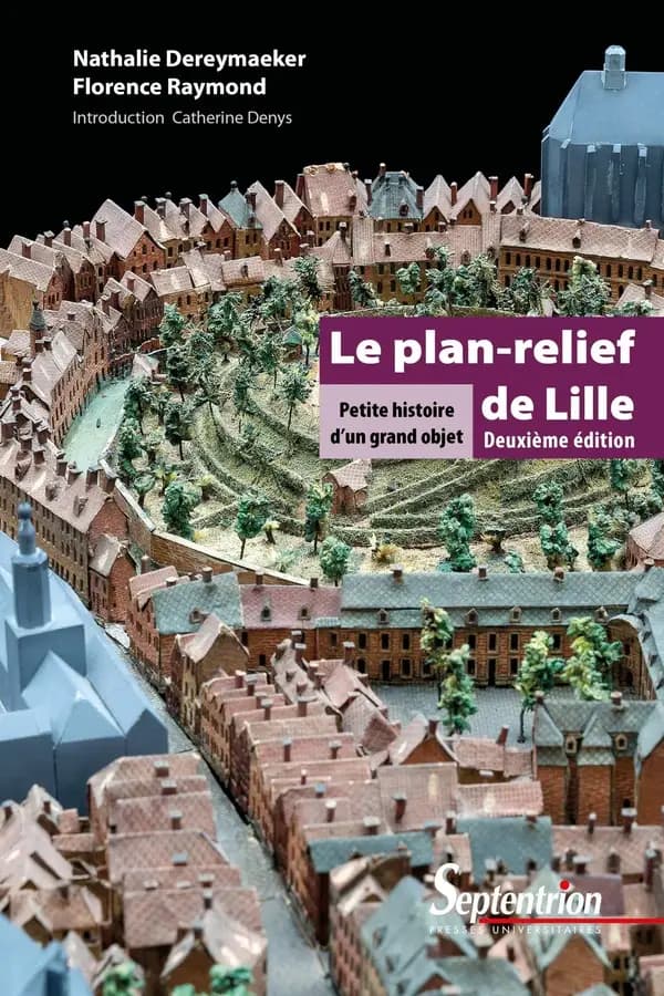 Le plan-relief de Lille : petite histoire d'un grand objet (2e éd. augmentée) Nathalie Dereymaeker, Florence Raymond ; avant-propos, Martine Aubry ; introduction, Catherine Denys