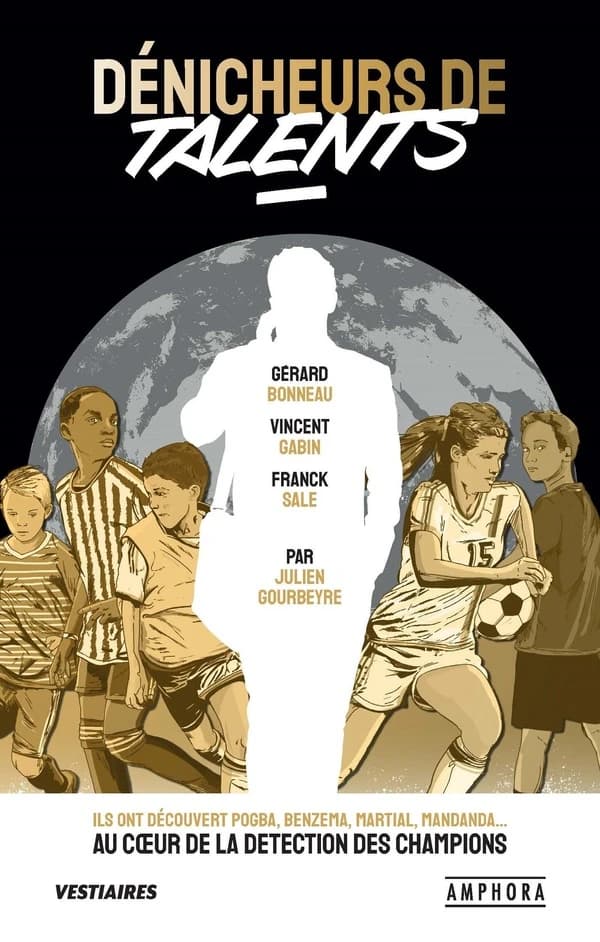 Dénicheurs de talents : Gérard Bonneau, Vincent Cabin, Franck Sale : ils ont découvert Pogba, Ben Arfa, Martial, Sanogo, au coeur de la détection des champions