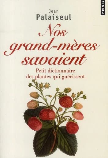 Nos grands-mères savaient : petit dictionnaire des plantes qui guérissent