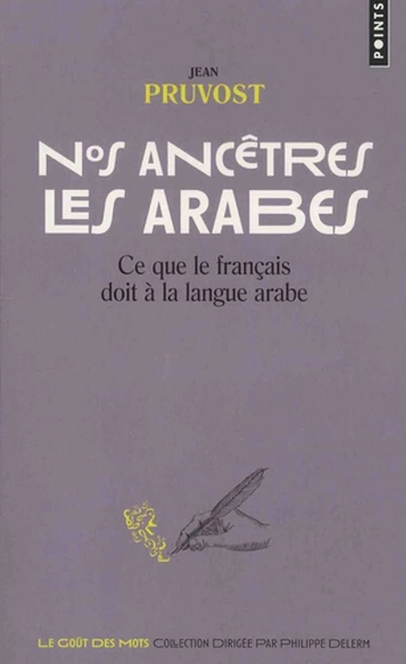 Nos ancêtres les Arabes : ce que le français doit à la langue arabe