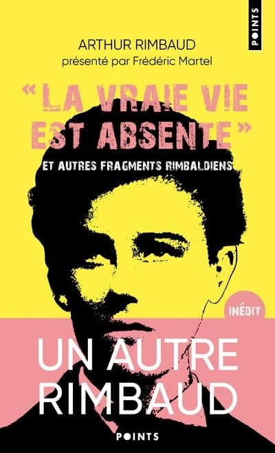 "La vraie vie est absente" : et autres fragments rimbaldiens ; suivi du Dictionnaire homo-érotique