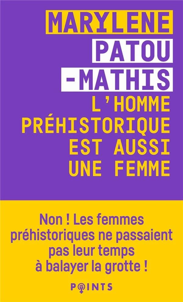 L'homme préhistorique est aussi une femme - Une histoire de l'invisibilité des femmes - Marylène Patou-Mathis
