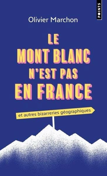 Le Mont-Blanc n'est pas en France ! : et autres bizarreries géographiques