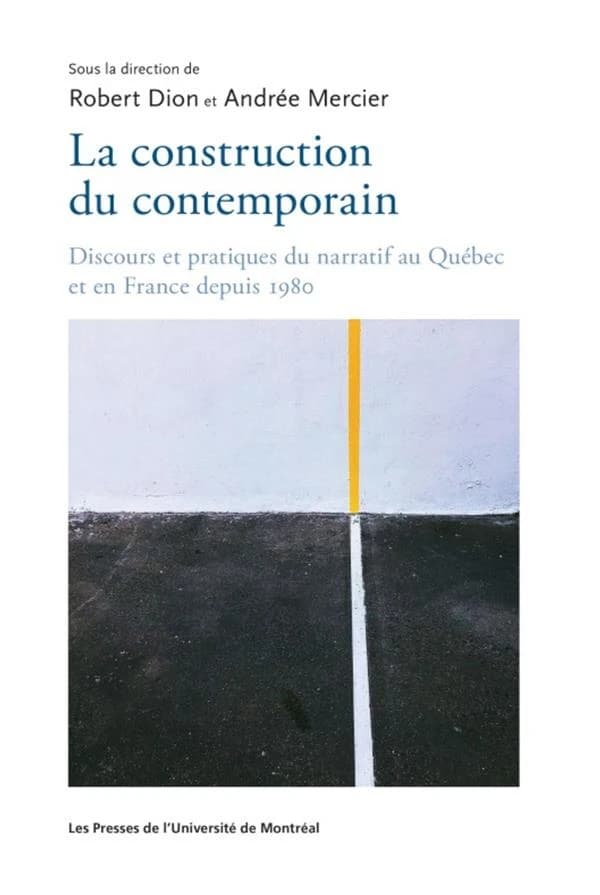 La construction du contemporain : discours et pratiques du narratif au Québec et en France depuis 1980
