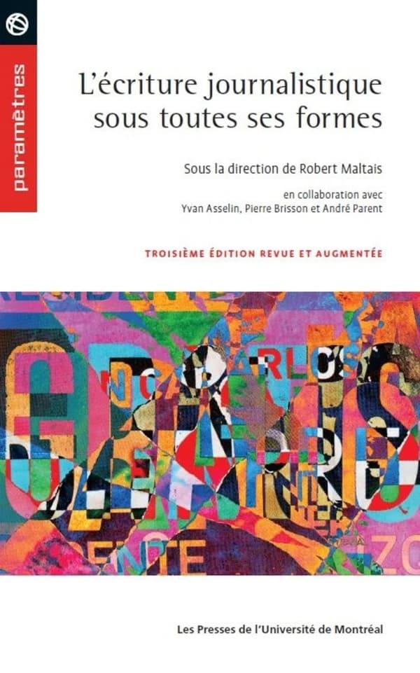 L'écriture journalistique sous toutes ses formes (3e éd. revue et augmentée) sous la direction de Robert Maltais ; en collaboration avec Yvan Asselin, Pierre Brisson et André Parent