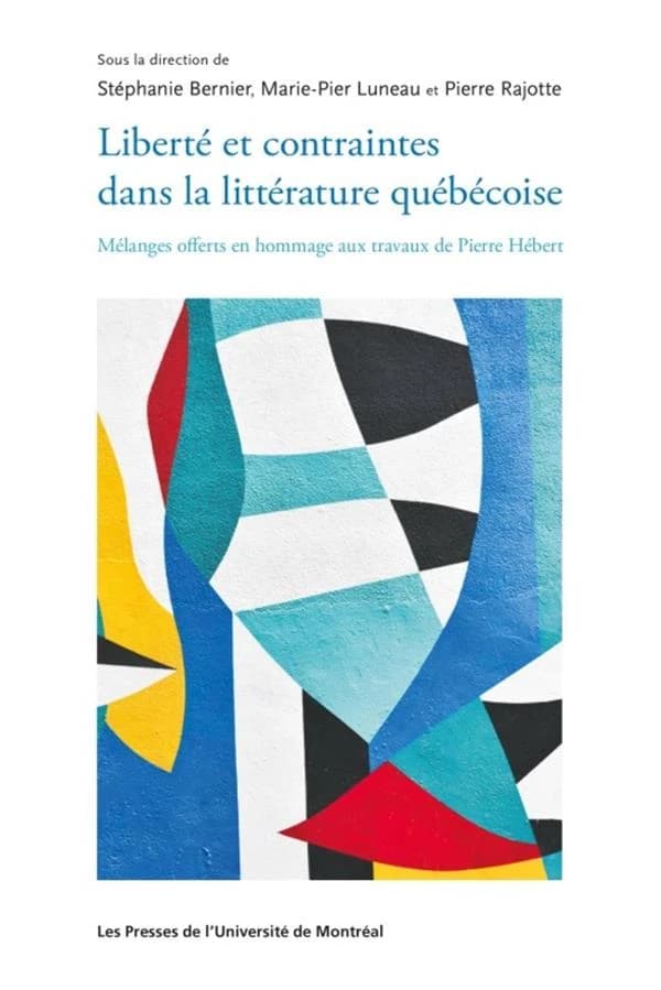 Liberté Et Contraintes Dans La Littérature Québécoise : Mélange Offert En Hommage À Pierre Hébert