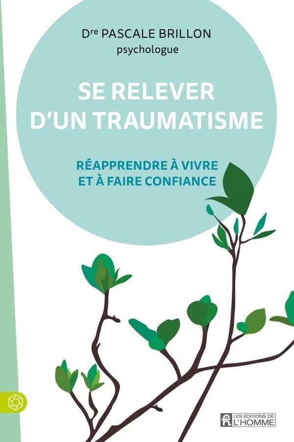 Se relever d'un traumatisme : réapprendre à vivre et à faire confiance (7e éd.) Dre Pascale Brillon,...