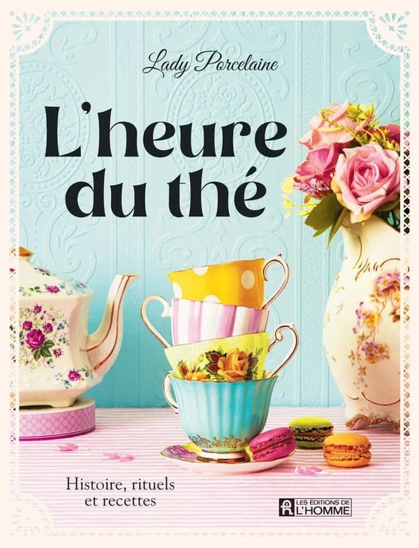 L'heure du thé : histoires, rituels et recettes