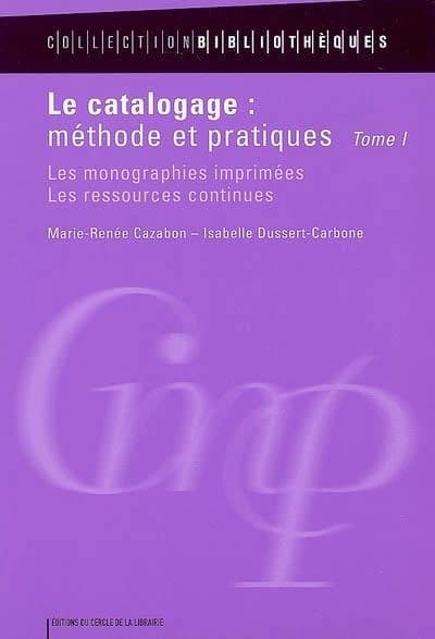 Le catalogage : méthode et pratiques (5e éd. entièrement revue avec de nouveaux exercices) Marie-Renée Cazabon, Isabelle Dussert-Carbone