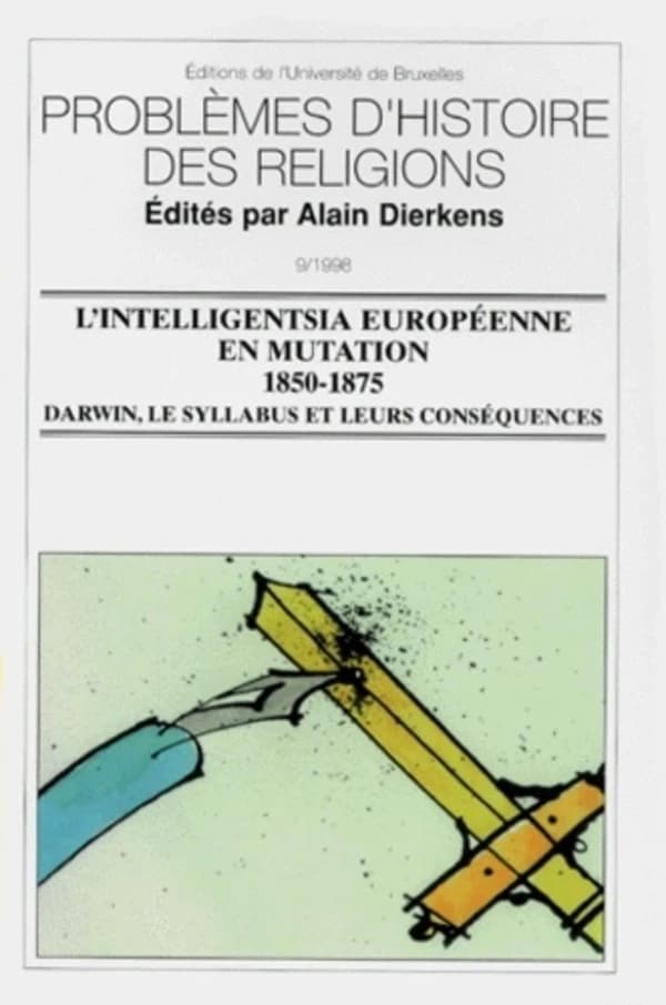 L'intelligentsia européenne en mutation : 1850-1875 : Darwin, le Syllabus et leurs conséquences : actes du colloque organisé... les 13 et 14 mars 1998 à l'initiative de l'Institut d'étude des religions et de la laïcité et du Groupe de sociologie des relig