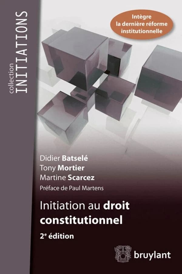 Initiation au droit constitutionnel (2e éd.) Didier Batselé, Tony Mortier, Martine Scarcez ; préface de Paul Martens