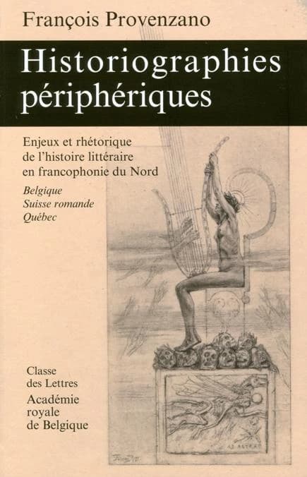 Historiographies périphériques : enjeux et rhétoriques de l'histoire littéraire en francophonie du Nord (Belgique, Suisse romande, Québec)