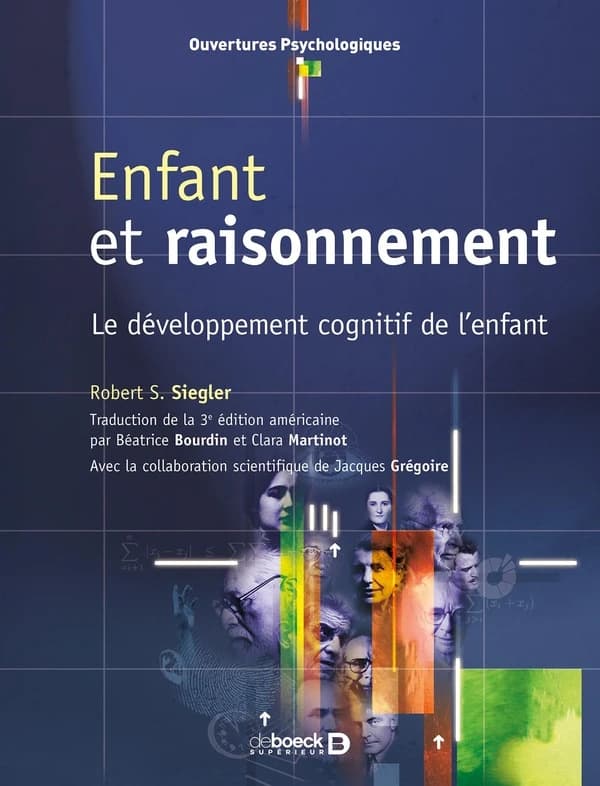 Enfant et raisonnement : le développement cognitif de l'enfant (2e éd.) Robert S. Siegler ; traduction de la 3e édition américaine par Béatrice Bourdin et Clara Martinot ; avec la collaboration scientifique de Jacques Grégoire