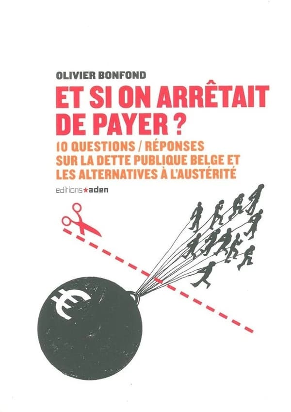 Et si on arrêtait de payer ? : 10 questions-réponses sur la dette publique belge et les alternatives à l'austérité
