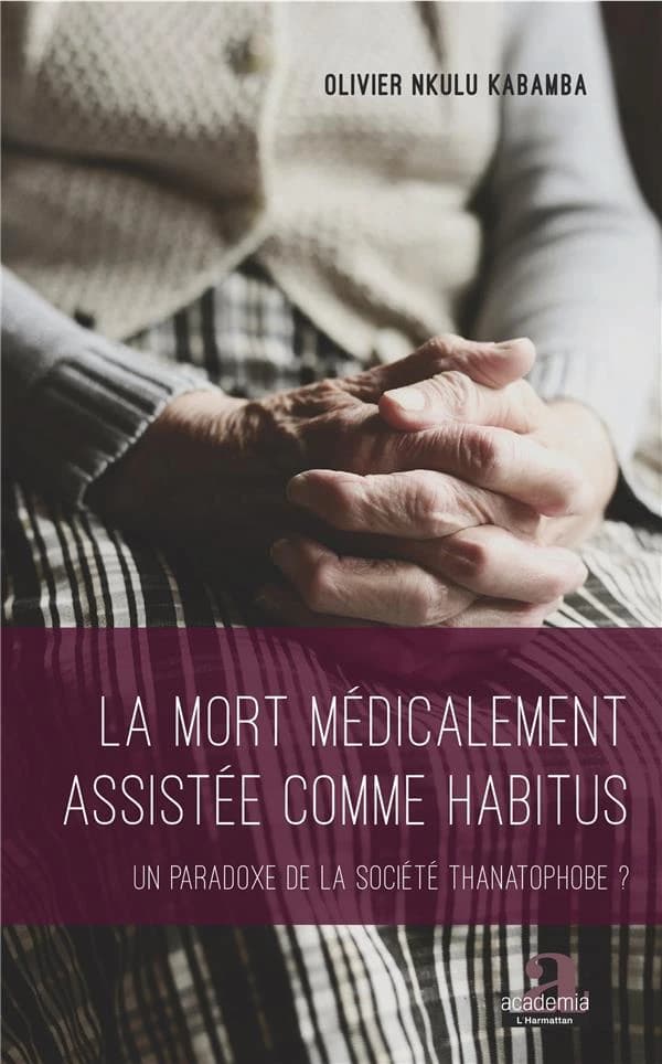 La mort médicalement assistée comme habitus : un paradoxe de la société thanatophobe ?