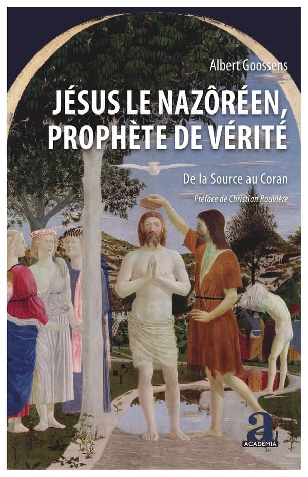 Jésus le Nazôréen, prophète de vérité : de la Source au Coran
