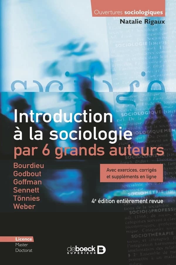 Introduction à la sociologie par 6 grands auteurs : Bourdieu, Godbout, Goffman, Sennett, Tönnies, Weber (4e éd. entièrement revue) Natalie Rigaux