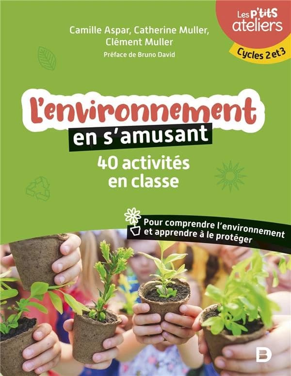 L'environnement en s'amusant : 40 activités en classe pour comprendre l'environnement et apprendre à le protéger Cycles 2 et 3