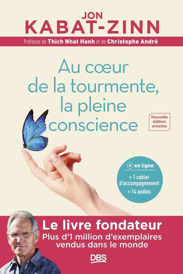Au coeur de la tourmente, la pleine conscience (4e éd., enrichie) Jon Kabat-Zinn ; préfaces de Thich Nhat Hanh et de Christophe André ; traduction de Claude Maskens