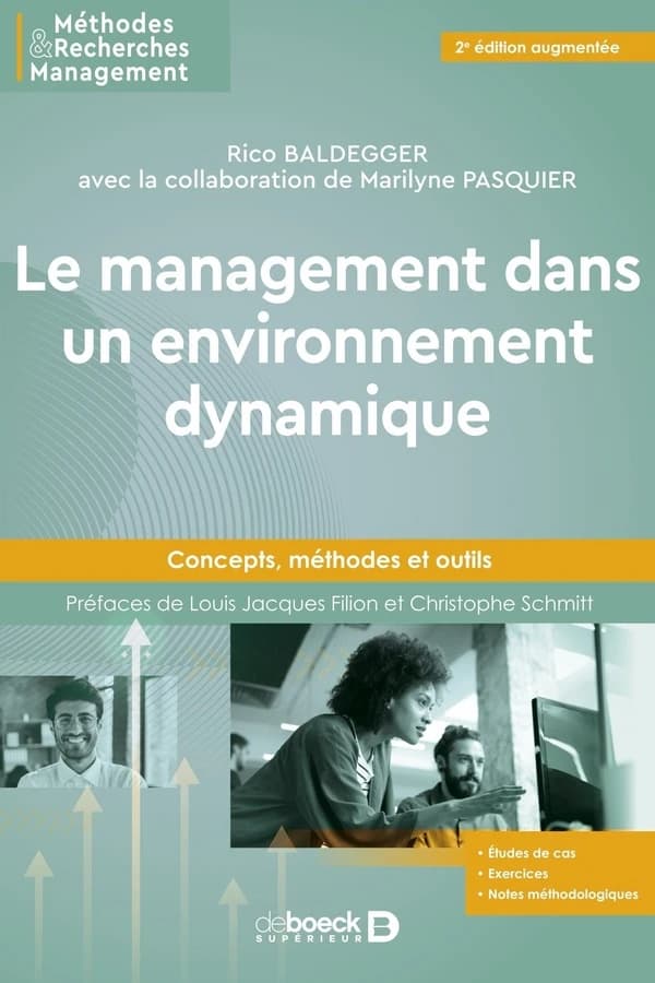 Le management dans un environnement dynamique : concepts, méthodes et outils (2e éd. augmentée) Rico Baldegger ; avec la collaboration de Marilyne Pasquier ; préfaces de Louis Jacques Filion et Christophe Schmitt