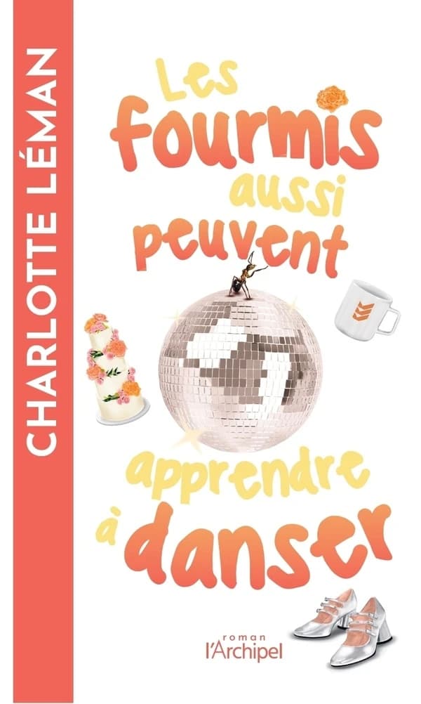 Les fourmis aussi peuvent apprendre à danser : roman