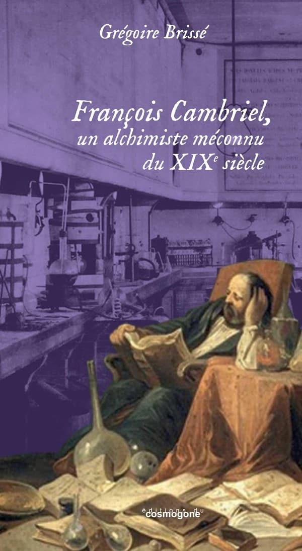 François Cambriel, un alchimiste méconnu du 19e siècle : un alchimiste méconnu du 19e siècle