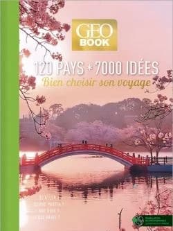 120 pays, 7000 idées : bien choisir son voyage : où aller ? Quand partir ? Que voir ? Que faire ?