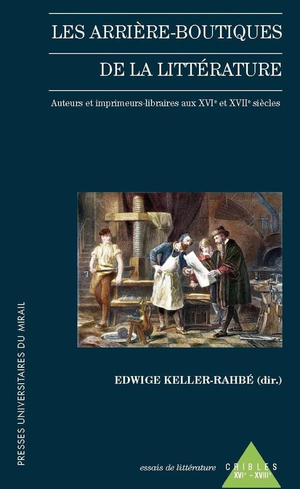 Les arrière-boutiques de la littérature : auteurs et imprimeurs-libraires aux XVIe et XVIIe siècles