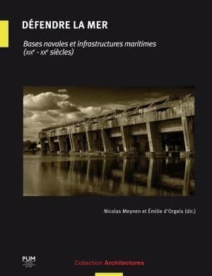 Défendre la mer : bases navales et infrastructures maritimes, XIXe-XXe siècles