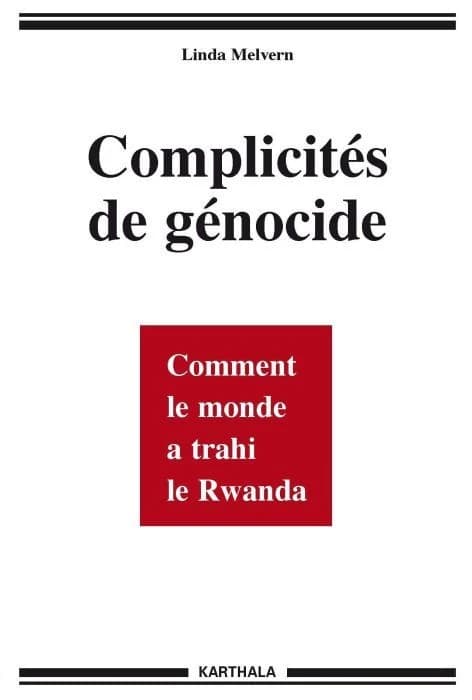 Complicités de génocide : comment le monde a trahi le Rwanda