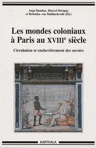 Les mondes coloniaux à Paris au XVIIIe siècle : circulation et enchevêtrement des savoirs