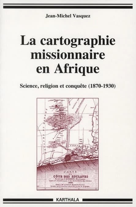 La cartographie missionnaire en Afrique : science, religion et conquête (1870-1930)