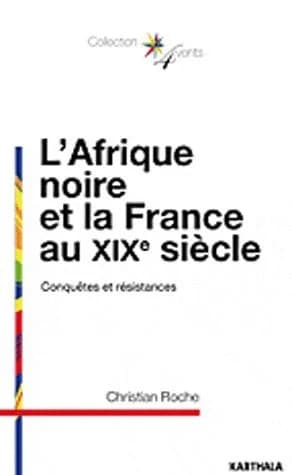 L'Afrique noire et la France au XIXe siècle : conquêtes et résistances