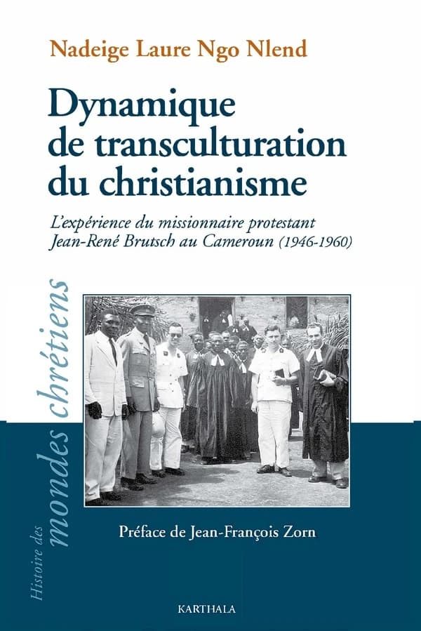 Dynamique de transculturation du christianisme : l'expérience du missionnaire protestant Jean-René Brutsch au Cameroun, 1946-1960