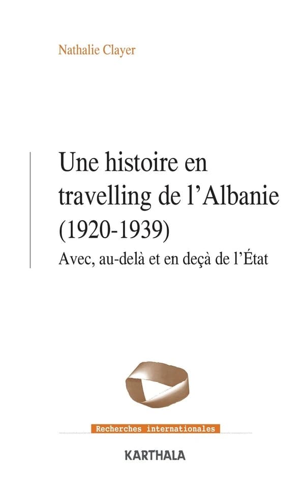 Une histoire en travelling de l'Albanie, 1920-1939 : avec, au-delà et en deçà de l'État