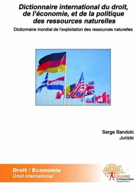 Dictionnaire international du droit, de l'économie et de la politique des ressources naturelles : dictionnaire mondial de l'exploitation des ressources naturelles