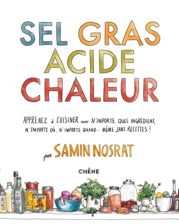 Sel, gras, acide, chaleur : apprenez à cuisiner avec n'importe quel ingrédient, n'importe où, n'importe quand, même sans recettes !