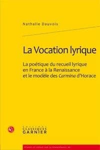 La vocation lyrique : la poétique du recueil lyrique en France à la Renaissance et le modèle des "Carmina" d'Horace