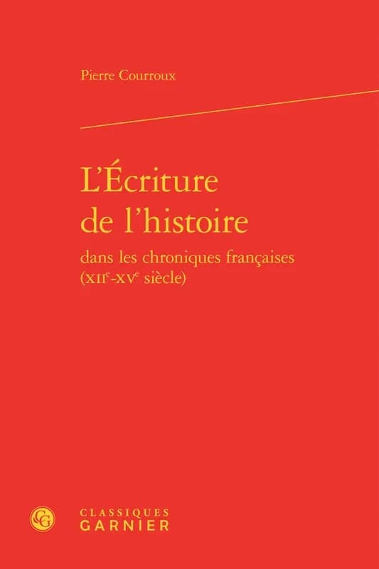 L'écriture de l'histoire dans les chroniques françaises : XIIe-XVe siècle