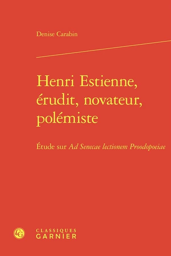 Henri Estienne, érudit, novateur, polémiste : étude sur "Ad Senecae lectionem proodopoeiae"