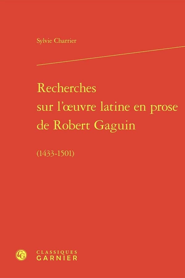 Recherches sur l'oeuvre latine en prose de Robert Gaguin, 1433-1501
